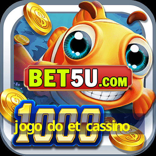 jogo do et cassino